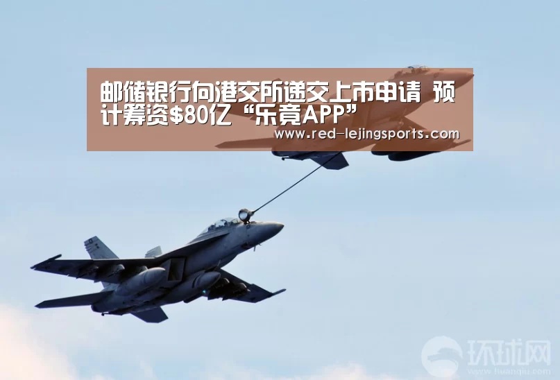 邮储银行向港交所递交上市申请 预计筹资$80亿“乐竟APP”(图2) 乐竟APP