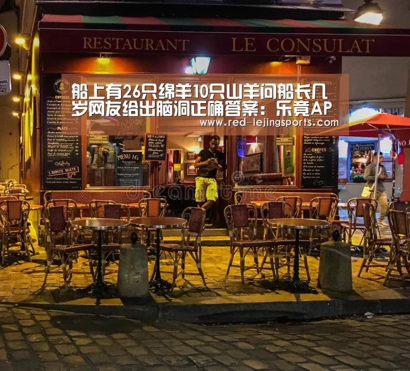 船上有26只绵羊10只山羊问船长几岁网友给出脑洞正确答案:乐竟APP(图1) 乐竟棋牌